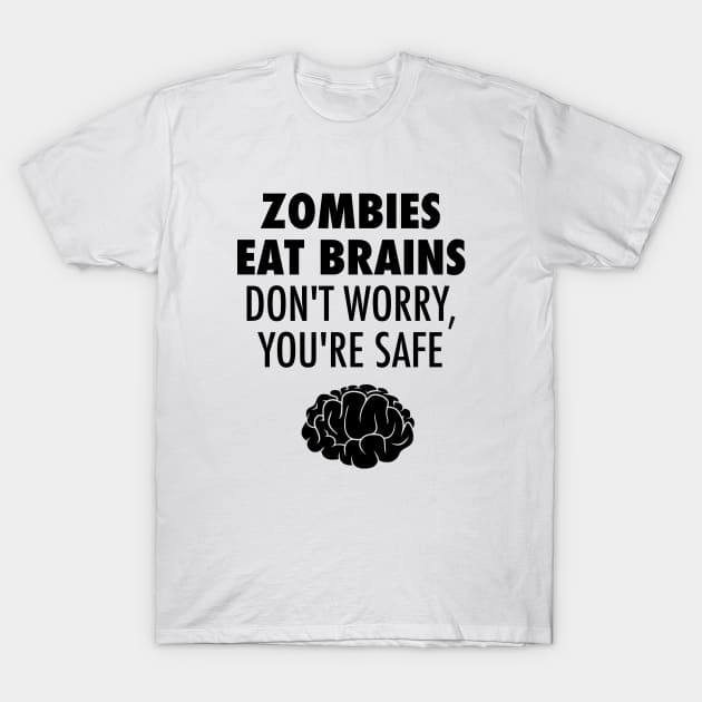 Zombies Eat Brains Don't Worry You're Safe T-Shirt by lukassfr
